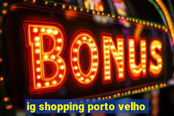 ig shopping porto velho